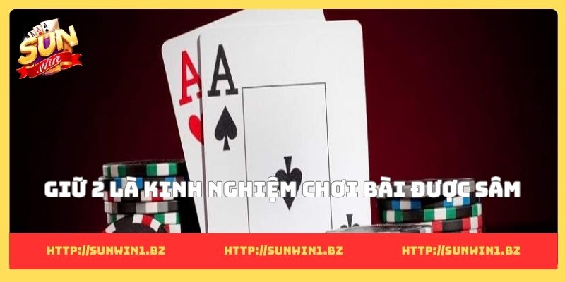 Giữ 2 là kinh nghiệm chơi bài được sâm